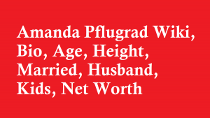Amanda Pflugrad Wiki, Bio, Age, Height, Married, Husband, Kids, Net Worth