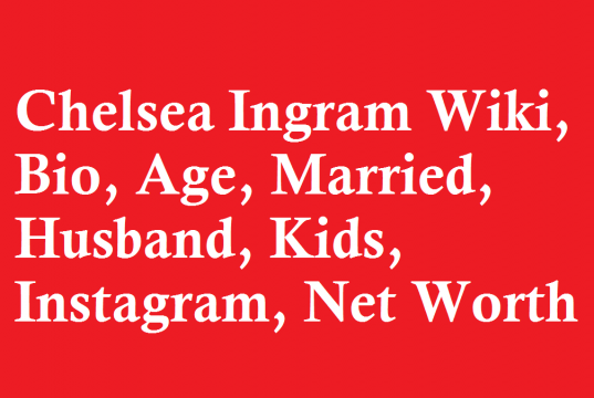 Chelsea Ingram Wiki, Bio, Age, Married, Husband, Kids, Net Worth