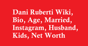 Dani Ruberti Wiki, Bio, Age, Married, Husband, Kids, Net Worth