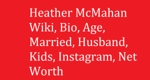 Heather McMahan Wiki, Bio, Age, Married, Husband, Kids, Net Worth