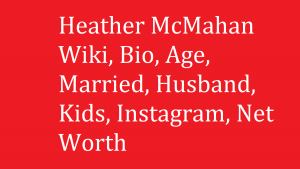 Heather McMahan Wiki, Bio, Age, Married, Husband, Kids, Net Worth