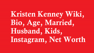 Kristen Kenney Wiki, Bio, Age, Married, Husband, Kids, Net Worth