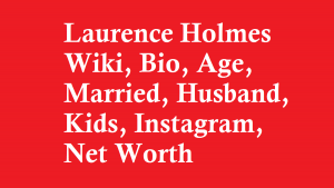Laurence Holmes Wiki, Bio, Age, Married, Husband, Kids, Net Worth