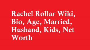 Rachel Rollar Wiki, Bio, Age, Married, Husband, Kids, Net Worth