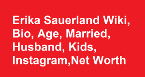 Erika Sauerland Wiki, Bio, Age, Married, Husband, Kids, Net Worth