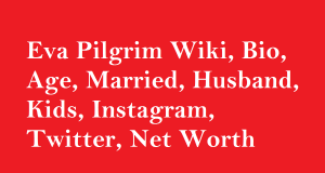 Eva Pilgrim Wiki, Bio, Age, Married, Husband, Kids, Net Worth
