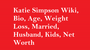Katie Simpson Wiki, Bio, Age, Weight Loss, Married, Husband, Kids, Net Worth
