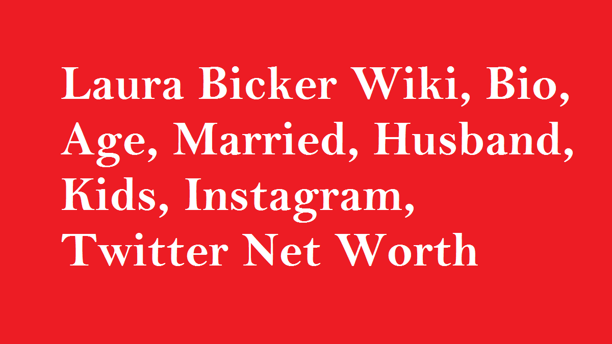 Laura Bicker Wiki, Bio, Age, Married, Husband, Kids, Net Worth