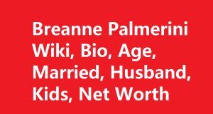 Breanne Palmerini Wiki, Bio, Age, Married, Husband, Kids, Net Worth