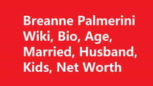 Breanne Palmerini Wiki, Bio, Age, Married, Husband, Kids, Net Worth