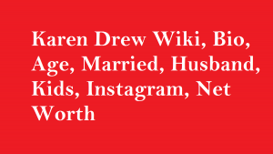 Karen Drew Wiki, Bio, Age, Married, Husband, Kids, Instagram, Net Worth