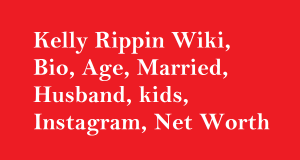 Kelly Rippin Wiki, Bio, Age, Married, Husband, kids, Net Worth