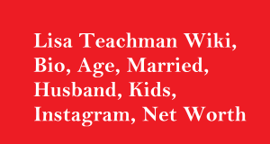 Lisa Teachman Wiki, Bio, Age, Married, Husband, Kids, Net Worth