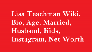 Lisa Teachman Wiki, Bio, Age, Married, Husband, Kids, Net Worth