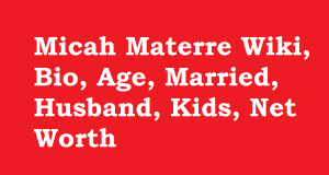 Micah Materre Wiki, Bio, Age, Married, Husband, Kids, Net Worth