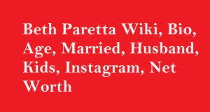Beth Paretta Wiki, Bio, Age, Married, Husband, Kids, Net Worth