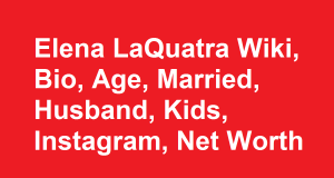 Elena LaQuatra Wiki, Bio, Age, Married, Husband, Kids, Instagram, Net Worth