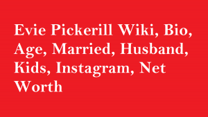 Evie Pickerill Wiki, Bio, Age, Married, Husband, Kids, Net Worth