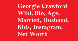 Georgie Crawford Wiki, Bio, Age, Married, Husband, Kids, Net Worth