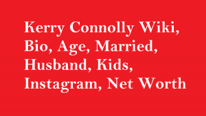 Kerry Connolly Wiki, Bio, Age, Married, Husband, Kids, Net Worth