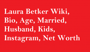 Laura Betker Wiki, Bio, Age, Married, Husband, Kids, Net Worth