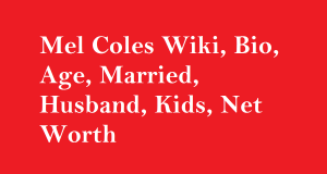 Mel Coles Wiki, Bio, Age, Married, Husband, Kids, Net Worth