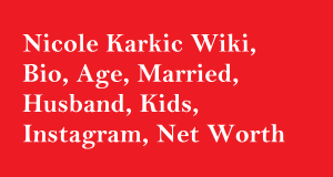 Nicole Karkic Wiki, Bio, Age, Married, Husband, Kids, Instagram, Net Worth