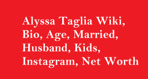 Alyssa Taglia Wiki, Bio, Age, Married, Husband, Kids, Net Worth