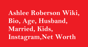 Ashlee Roberson Wiki, Bio, Age, Husband, Married, Kids, Net Worth