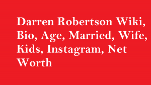 Darren Robertson Wiki, Bio, Age, Married, Wife, Kids, Net Worth