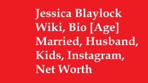 Jessica Blaylock Wiki, Bio [Age] Married, Husband, Kids, Net Worth