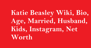 Katie Beasley Wiki, Bio, Age, Married, Husband, Kids, Net Worth