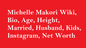 Michelle Makori Wiki, Bio, Age, Married, Husband, Kids, Net Worth