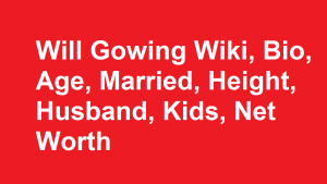 Will Gowing Wiki, Bio, Age, Married, Husband, Kids, Net Worth
