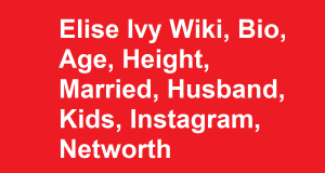 Elise Ivy Wiki, Bio, Age, Height, Married, Husband, Kids, Networth