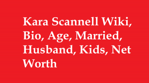 Kara Scannell Wiki, Bio, Age, Married, Husband, Kids, Net Worth