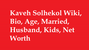 Kaveh Solhekol Wiki, Bio, Age, Married, Husband, Kids, Net Worth
