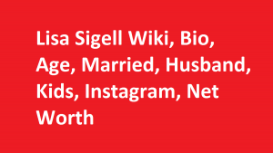 Lisa Sigell Wiki, Bio, Age, Married, Husband, Kids, Net Worth