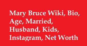Mary Bruce Wiki, Bio, Age, Married, Husband, Kids, Net Worth