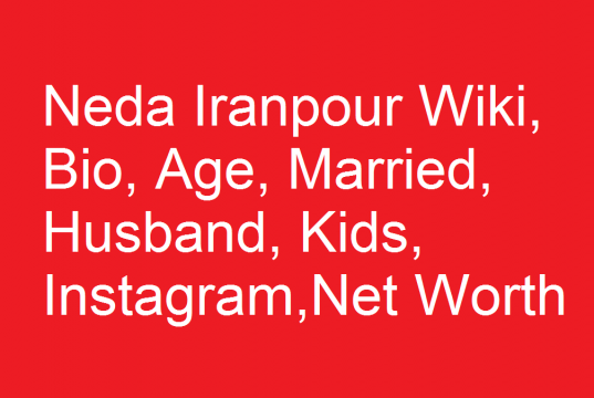 Neda Iranpour Wiki, Bio, Age, Married, Husband, Kids, Net Worth