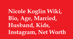 Nicole Koglin Wiki, Bio, Age, Married, Husband, Kids, Net Worth
