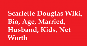 Scarlette Douglas Wiki, Bio, Age, Married, Husband, Kids, Net Worth