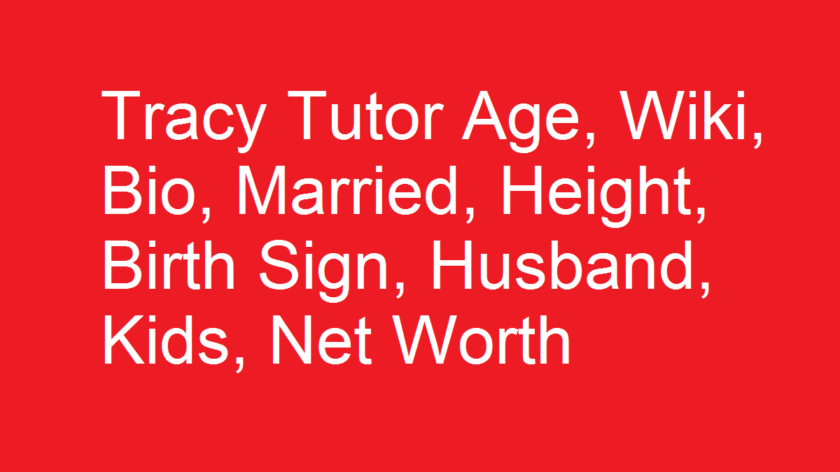 Tracy Tutor Age, Wiki, Bio, Married, Husband, Kids, Net Worth