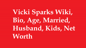 Vicki Sparks Wiki, Bio, Age, Married, Husband, Kids, Net Worth