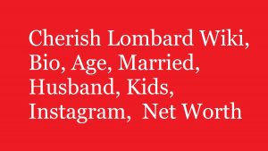 Cherish Lombard Wiki, Bio, Age, Married, Husband, Kids, Net Worth