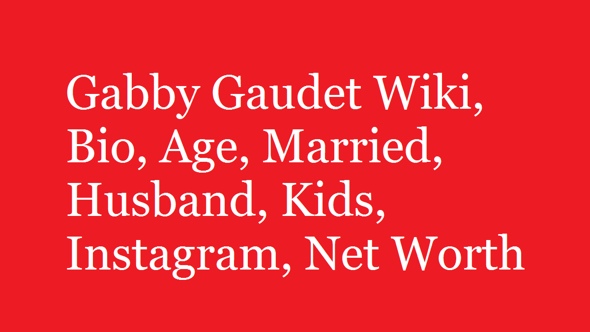 gabby-gaudet-wiki-bio-age-height-married-husband-kids-net-worth