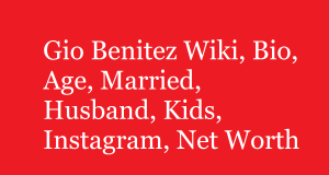 Gio Benitez Wiki, Bio, Age, Married, Husband, Kids, Net Worth