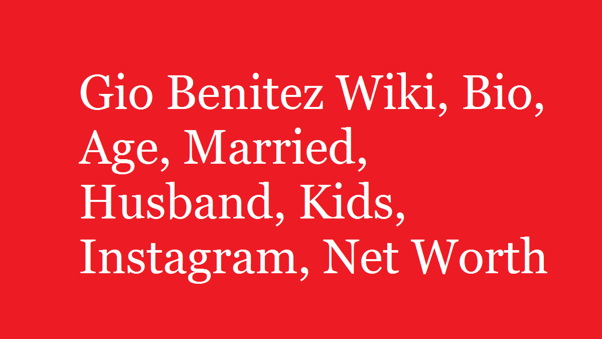 gio-benitez-wiki-bio-age-married-husband-kids-net-worth