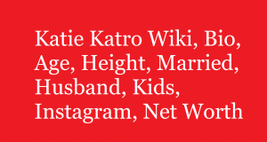 Katie Katro Wiki, Bio, Age, Height, Married, Husband, Kids, Net Worth