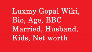Luxmy Gopal Wiki, Bio, Age, BBC Married, Husband, Kids, Net worth